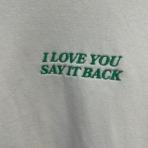 “I love you say it back” hoodie 💚